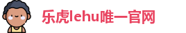 乐虎lehu唯一官网